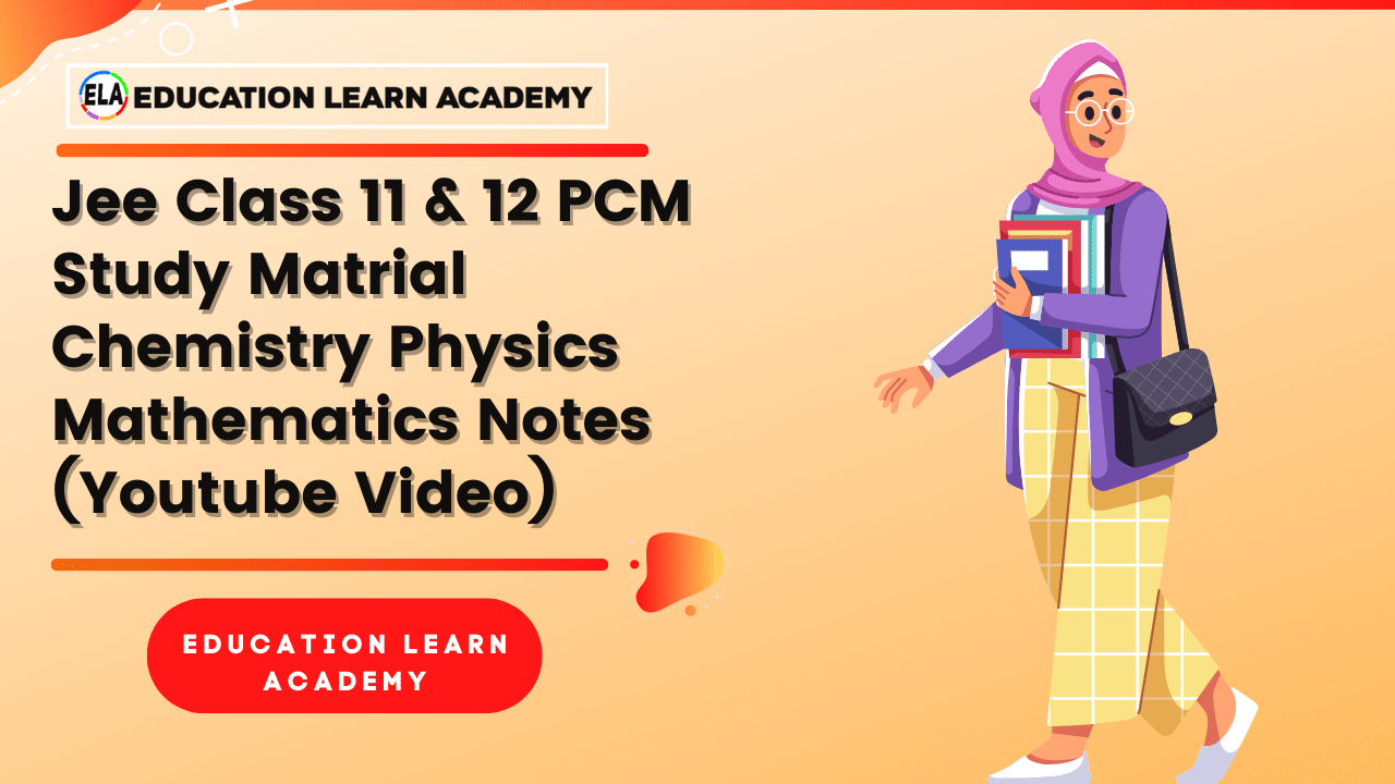Jee Class 11 & 12 PCM Study Matrial Chemistry Physics Mathematics Notes (Youtube Video)