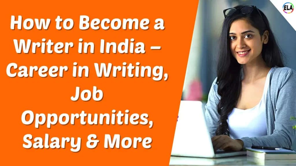 How to Become a Writer in India – Career in Writing, Job Opportunities, Salary & More